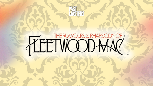 Friday, September 6th, 2024 | Past Masters®: The Rumours & Rhapsody Of Fleetwood Mac